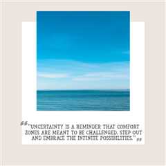 “Uncertainty is a reminder that comfort zones are meant to be challenged. Step out and embrace the..