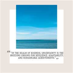 “In the realm of business, uncertainty is the breeding ground for resilience, adaptability, and..