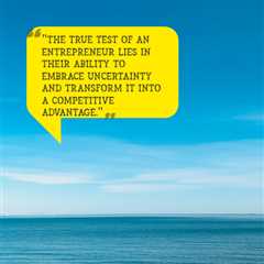 “The true test of an entrepreneur lies in their ability to embrace uncertainty and transform it..