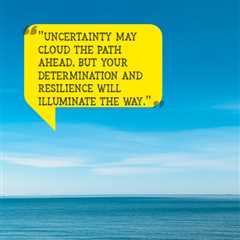 “Uncertainty may cloud the path ahead, but your determination and resilience will illuminate the..