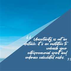 “Uncertainty is not an obstacle; it’s an invitation to unleash your entrepreneurial spirit and..
