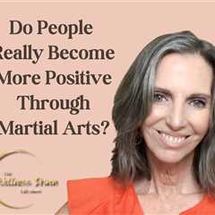 Do People Really Become More Positive Through Martial Arts?
